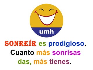 <ul><li>Sonreír   es   prodigioso .  </li></ul><ul><li>Cuanto  más   sonrisas   </li></ul><ul><li>das,   más   tienes .  <...
