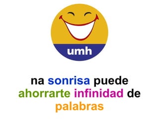 <ul><li>Una  sonrisa  puede  ahorrarte   infinidad  de  palabras </li></ul><ul><li>¡¡¡  S O N R Í E  !!! </li></ul>