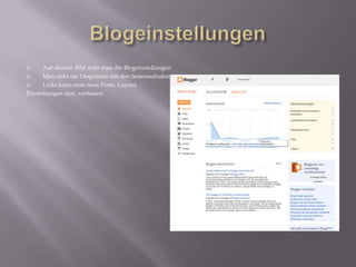      Auf diesem Bild sieht man die Blogeinstellungen
     Man sieht ein Diagramm mit den Seitenaufrufen
     Links kann man neue Posts, Layout
Einstellungen usw. verfassen
 