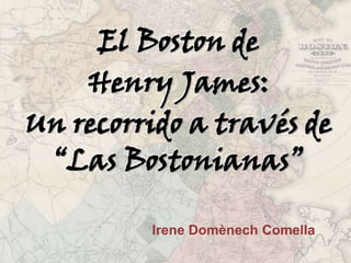 El Boston de
Henry James:
Un recorrido a través de
“Las Bostonianas”
Irene Domènech Comella

 