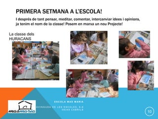 PRIMERA SETMANA A L’ESCOLA!
I després de tant pensar, meditar, comentar, intercanviar idees i opinions,
ja tenim el nom de la classe! Posem en marxa un nou Projecte!
E S C O L A M A S M A R I A
A V I N G U D A D E L E S E S C O L E S , 6 - 8
0 8 3 4 8 C A B R I L S
10
La classe dels
HURACANS
 