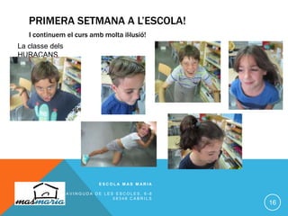 PRIMERA SETMANA A L’ESCOLA!
I continuem el curs amb molta il·lusió!
E S C O L A M A S M A R I A
A V I N G U D A D E L E S E S C O L E S , 6 - 8
0 8 3 4 8 C A B R I L S
16
La classe dels
HURACANS
 
