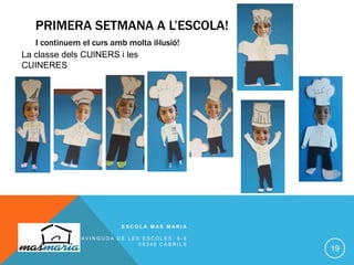 PRIMERA SETMANA A L’ESCOLA!
I continuem el curs amb molta il·lusió!
E S C O L A M A S M A R I A
A V I N G U D A D E L E S E S C O L E S , 6 - 8
0 8 3 4 8 C A B R I L S
19
La classe dels CUINERS i les
CUINERES
 