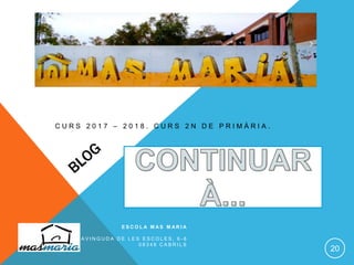 C U R S 2 0 1 7 – 2 0 1 8 . C U R S 2 N D E P R I M À R I A .
E S C O L A M A S M A R I A
A V I N G U D A D E L E S E S C O L E S , 6 - 8
0 8 3 4 8 C A B R I L S
20
 