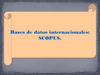 Bases de datos internacionales:
Bases de datos internacionales:
SCOPUS.
SCOPUS.

 