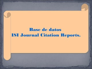 Base de datos
Base de datos
ISI Journal Citation Reports.
ISI Journal Citation Reports.

 