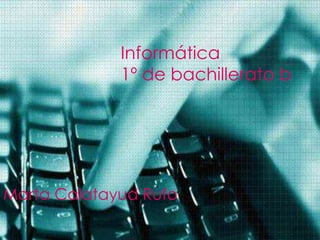 Informática
             1º de bachillerato b




Marta Calatayud Rufo
 