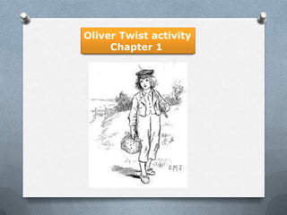 Oliver Twist activity
     Chapter 1
 