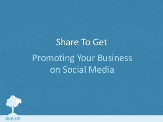Share To Get
Promoting Your Business
on Social Media
 
