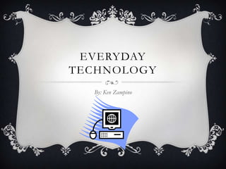 EVERYDAY
TECHNOLOGY
By: Ken Zampino

 