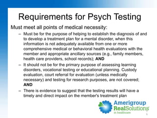 Requirements for Psych Testing
Must meet all points of medical necessity:
– Must be for the purpose of helping to establis...