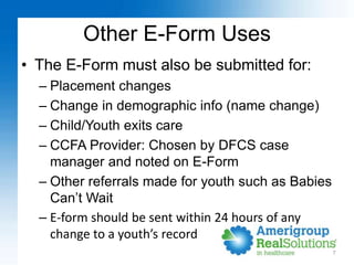 Other E-Form Uses
• The E-Form must also be submitted for:
– Placement changes
– Change in demographic info (name change)
...