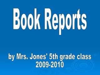 Book Reports by Mrs. Jones' 5th grade class 2009-2010 