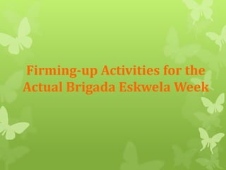 Firming-up Activities for the 
Actual Brigada EskwelaWeek 
 