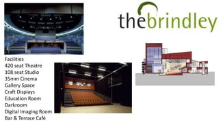 Facilities
420 seat Theatre
108 seat Studio
35mm Cinema
Gallery Space
Craft Displays
Education Room
Darkroom
Digital Imaging Room
Bar & Terrace Café