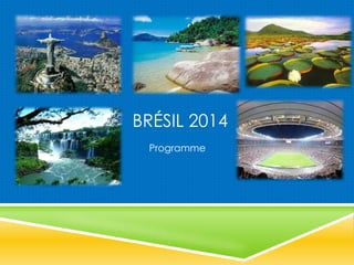 BRÉSIL 2014
Programme
 