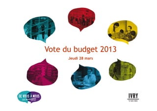 Vote du budget 2013
      Jeudi 28 mars
 