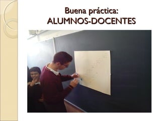 Buena práctica:Buena práctica:
ALUMNOS-DOCENTESALUMNOS-DOCENTES