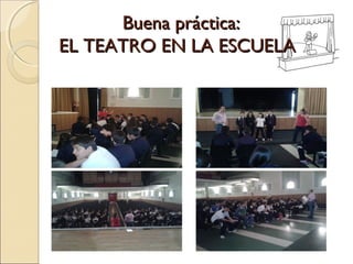 Buena práctica:Buena práctica:
EL TEATRO EN LA ESCUELAEL TEATRO EN LA ESCUELA