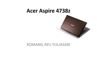 Acer Aspire 4738z




KOMANG AYU YULIASARI
 