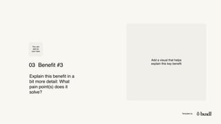 Template by
03 Benefit #3
Explain this benefit in a
bit more detail: What
pain point(s) does it
solve?
Add a visual that helps
explain this key benefit
You can
add an
icon here
 
