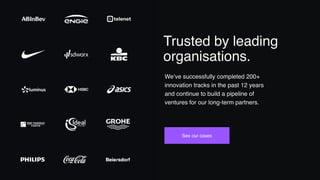 Trusted by leading
organisations.
We’ve successfully completed 200+
innovation tracks in the past 12 years
and continue to build a pipeline of
ventures for our long-term partners.
See our cases
 