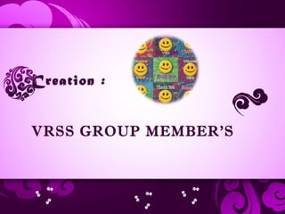 Creation :
VRSS GROUP MEMBER’S