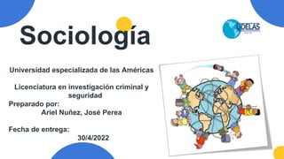 Sociología
Universidad especializada de las Américas
Licenciatura en investigación criminal y
seguridad
Preparado por:
Ariel Nuñez, José Perea
Fecha de entrega:
30/4/2022
 