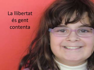 La llibertat
  és gent
 contenta
 