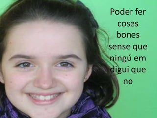 Poder fer
  coses
  bones
sense que
ningú em
digui que
   no
 