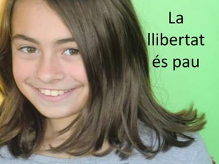 La
llibertat
 és pau
 