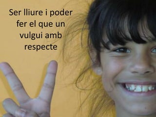 Ser lliure i poder
  fer el que un
   vulgui amb
    respecte
 