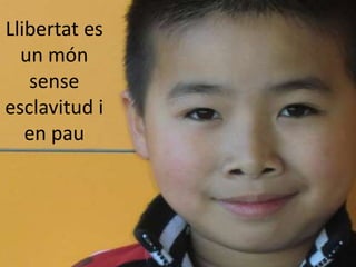 Llibertat es
  un món
   sense
esclavitud i
   en pau
 