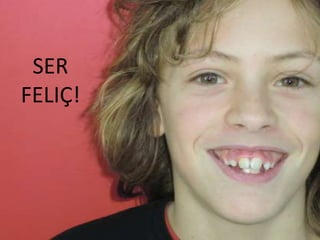 SER
FELIÇ!
 