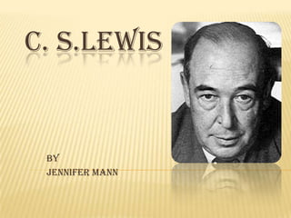 C. S.LEWIS


 BY
 JENNIFER MANN
 