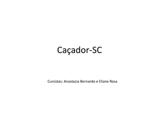 Caçador-SC


Cursistas: Anastacia Bernardo e Eliane Rosa
 