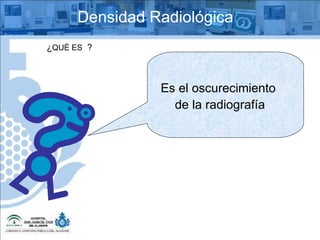 ¿ QUÉ ES   ? Densidad Radiológica Es el oscurecimiento de la radiografía 