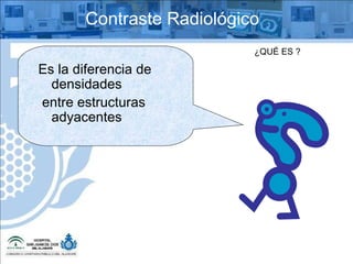 ¿QUÉ ES ? Contraste Radiológico Es la diferencia de densidades entre estructuras adyacentes 