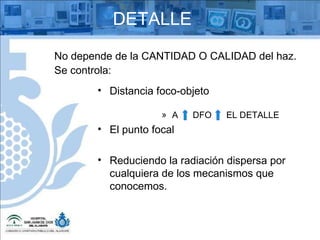 Distancia foco-objeto A  DFO  EL DETALLE El punto focal Reduciendo la radiación dispersa por cualquiera de los mecanismos que conocemos. DETALLE No depende de la CANTIDAD O CALIDAD del haz.  Se controla: 