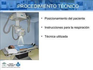 Posicionamiento del paciente Instrucciones para la respiración Técnica utilizada PROCEDIMIENTO TÉCNICO 