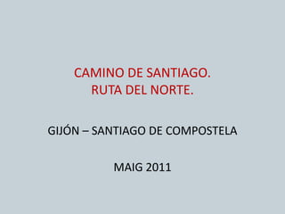 CAMINO DE SANTIAGO. RUTA DEL NORTE. GIJÓN – SANTIAGO DE COMPOSTELA MAIG 2011 