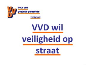 VVD wil
veiligheid op
    straat
                1
 