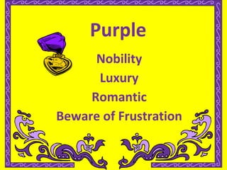 Purple<br />NobilityLuxuryRomanticBeware of Frustration<br />