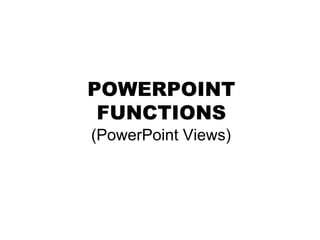 POWERPOINT FUNCTIONS (PowerPoint Views) 