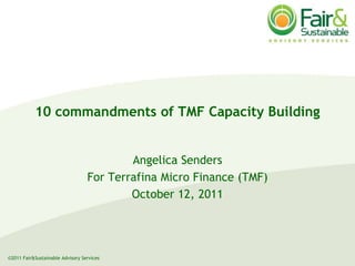 10 commandments of TMF Capacity Building   Angelica Senders For Terrafina Micro Finance (TMF)  October 12, 2011 