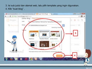 3. Isi sub judul dan alamat web, lalu pilih template yang ingin digunakan.
4. Klik “buat blog” .
3
4
 