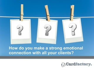 How do you make a strong emotional connection with all your clients? YOUR LOGO ? ? ? 