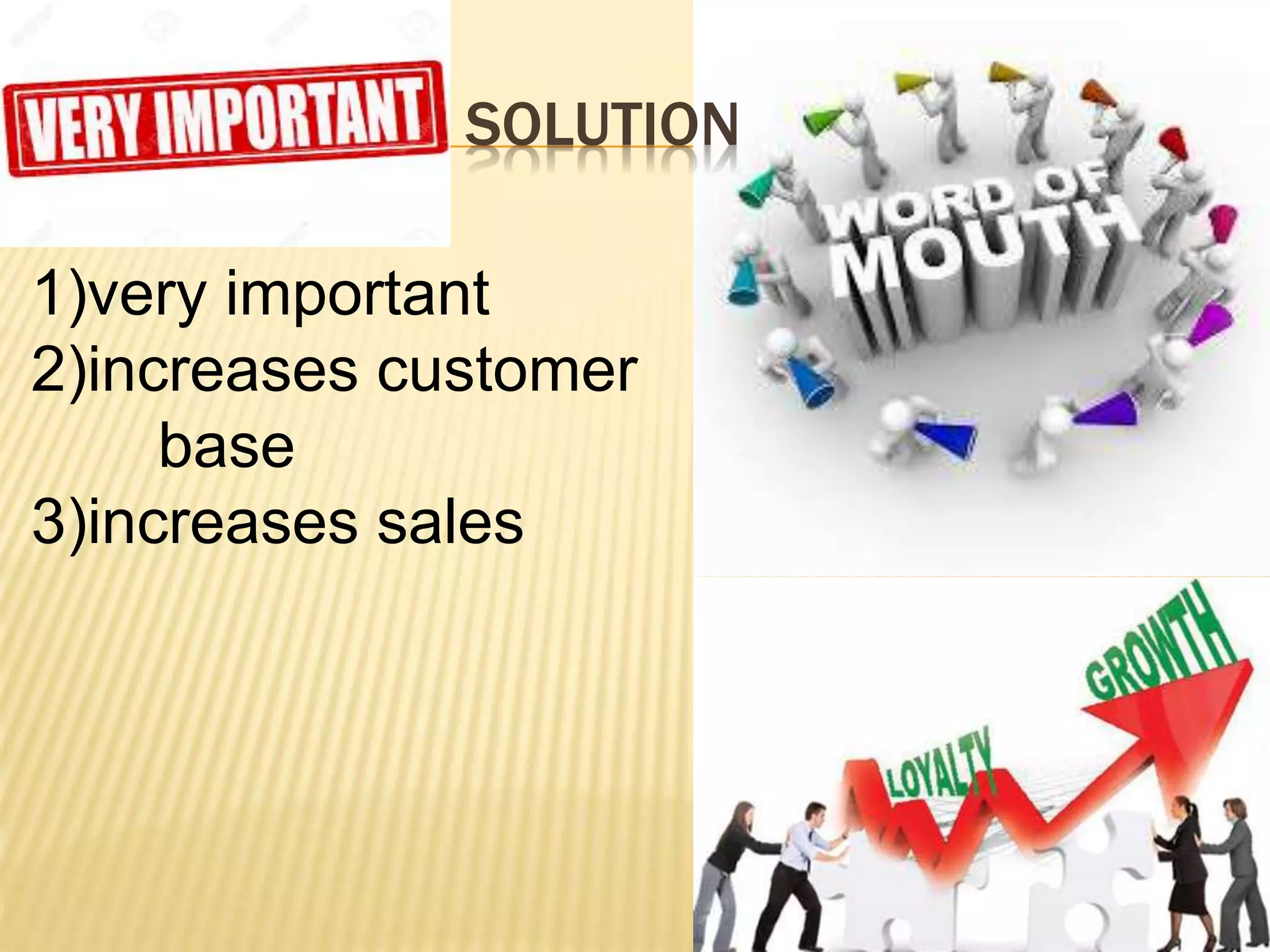 1)very important
2)increases customer
base
3)increases sales
SOLUTION