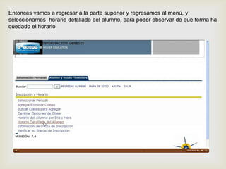 Entonces vamos a regresar a la parte superior y regresamos al menú, y
seleccionamos horario detallado del alumno, para poder observar de que forma ha
quedado el horario.
 