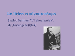 La lírica contemporánea
Pedro Salinas, “El alma tenías”,
de Presagios (1924)
 